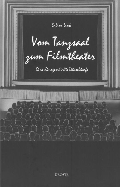 Vom Tanzsaal zum Filmtheater - Eine Kinogeschichte Düsseldorfs