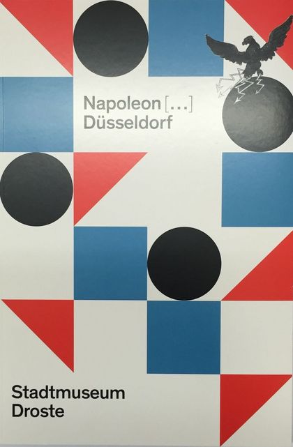 Herausgeber: Anna, Susanne / Danelzik-Brüggemann, Christoph Titel: Napoleon […] Düsseldorf Erscheinungsjahr: 2014 Verlag: Droste Verlag Verlagsort: Düsseldorf ISBN: 978-3-7700-1462-0 Preis: 24,90 Euro